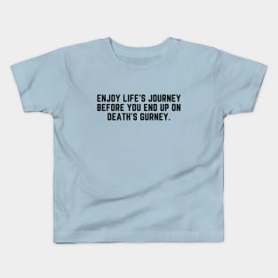 Enjoy life's journey before you end up on death's gurney Kids T-Shirt